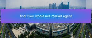 find Yiwu wholesale market agent